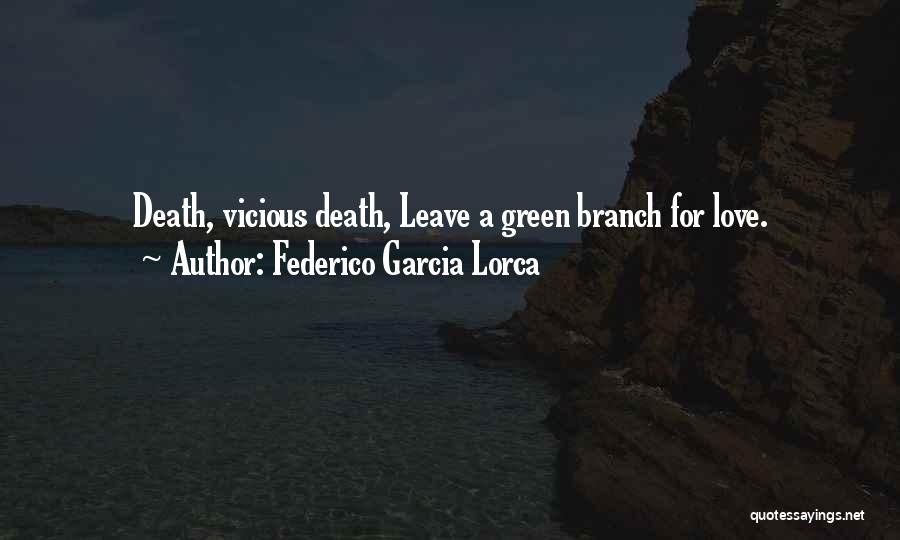 Federico Garcia Lorca Quotes: Death, Vicious Death, Leave A Green Branch For Love.