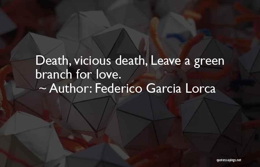 Federico Garcia Lorca Quotes: Death, Vicious Death, Leave A Green Branch For Love.