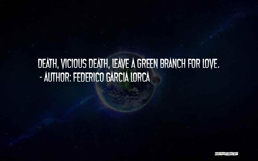 Federico Garcia Lorca Quotes: Death, Vicious Death, Leave A Green Branch For Love.