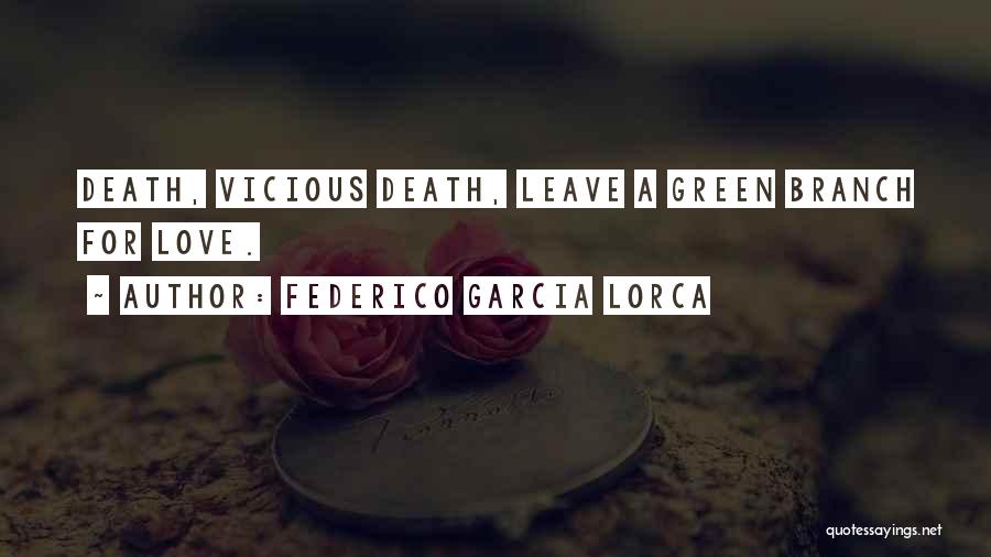 Federico Garcia Lorca Quotes: Death, Vicious Death, Leave A Green Branch For Love.