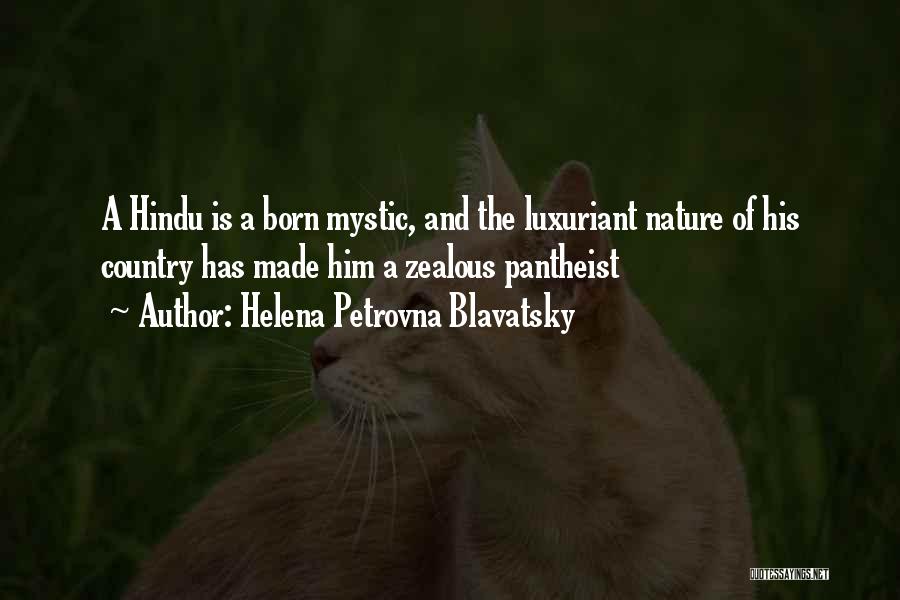 Helena Petrovna Blavatsky Quotes: A Hindu Is A Born Mystic, And The Luxuriant Nature Of His Country Has Made Him A Zealous Pantheist