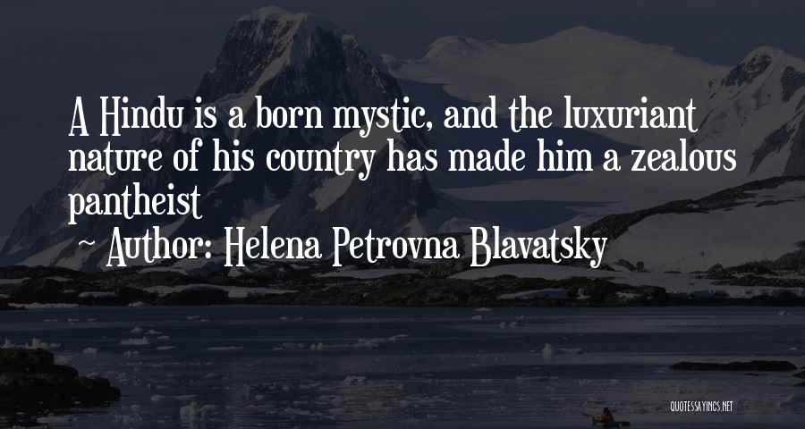 Helena Petrovna Blavatsky Quotes: A Hindu Is A Born Mystic, And The Luxuriant Nature Of His Country Has Made Him A Zealous Pantheist