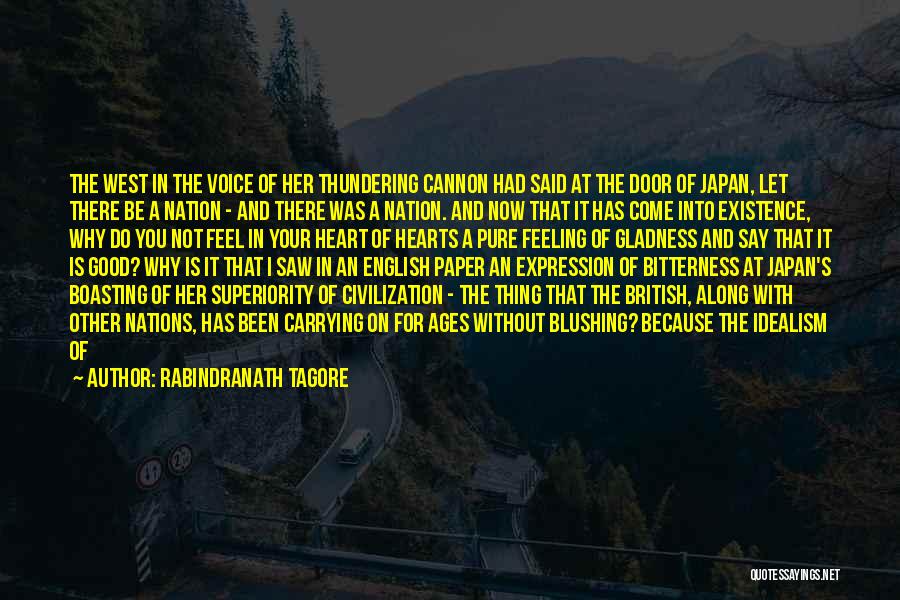 Rabindranath Tagore Quotes: The West In The Voice Of Her Thundering Cannon Had Said At The Door Of Japan, Let There Be A