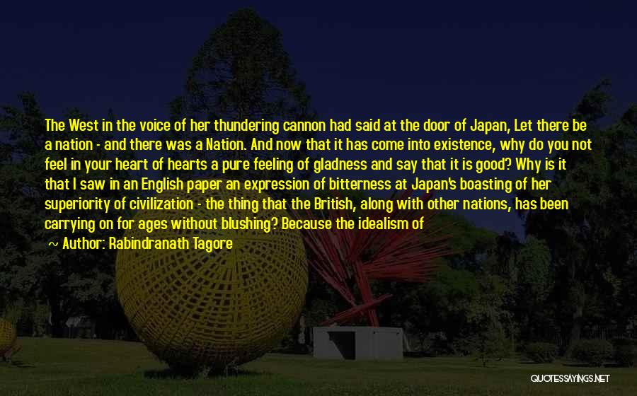 Rabindranath Tagore Quotes: The West In The Voice Of Her Thundering Cannon Had Said At The Door Of Japan, Let There Be A