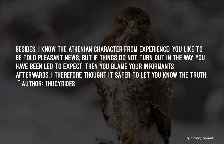 Thucydides Quotes: Besides, I Know The Athenian Character From Experience: You Like To Be Told Pleasant News, But If Things Do Not