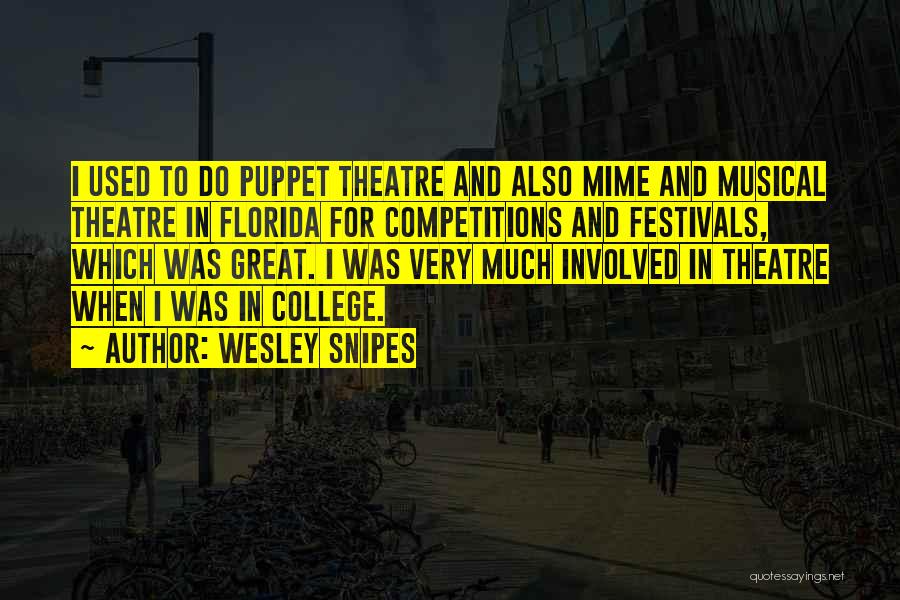 Wesley Snipes Quotes: I Used To Do Puppet Theatre And Also Mime And Musical Theatre In Florida For Competitions And Festivals, Which Was
