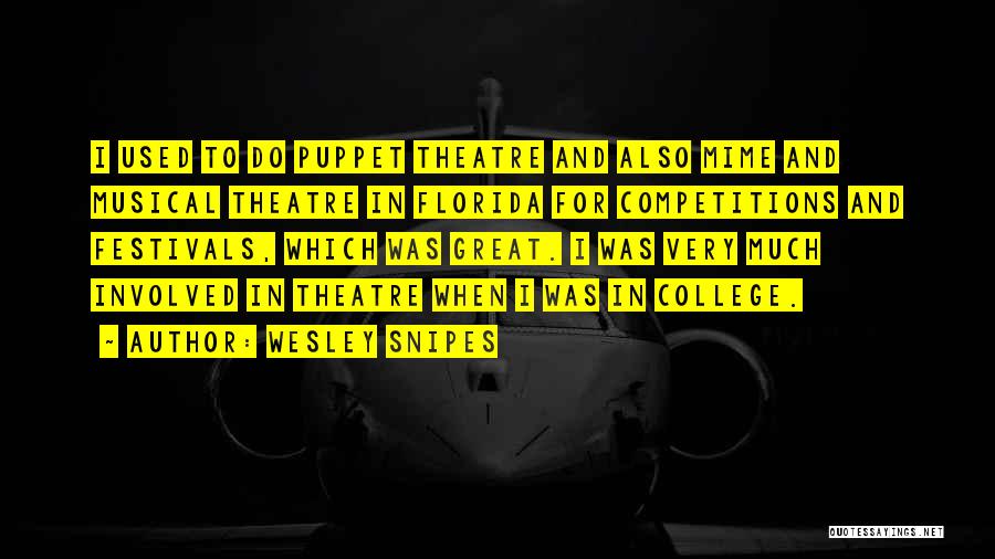 Wesley Snipes Quotes: I Used To Do Puppet Theatre And Also Mime And Musical Theatre In Florida For Competitions And Festivals, Which Was