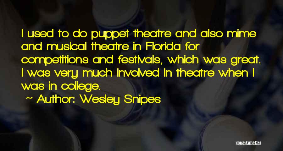 Wesley Snipes Quotes: I Used To Do Puppet Theatre And Also Mime And Musical Theatre In Florida For Competitions And Festivals, Which Was