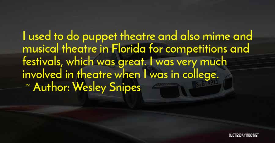 Wesley Snipes Quotes: I Used To Do Puppet Theatre And Also Mime And Musical Theatre In Florida For Competitions And Festivals, Which Was