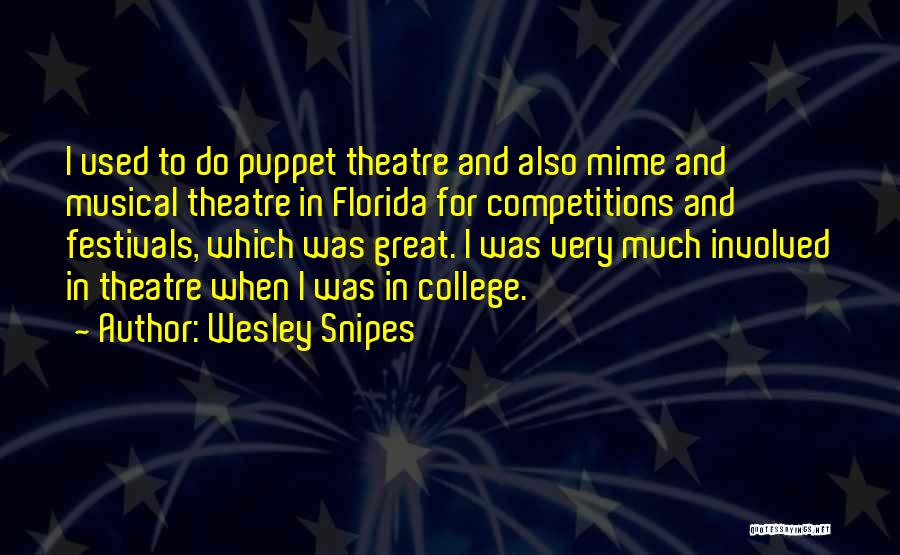 Wesley Snipes Quotes: I Used To Do Puppet Theatre And Also Mime And Musical Theatre In Florida For Competitions And Festivals, Which Was