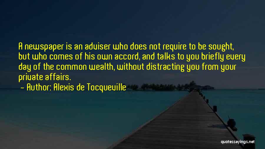 Alexis De Tocqueville Quotes: A Newspaper Is An Adviser Who Does Not Require To Be Sought, But Who Comes Of His Own Accord, And