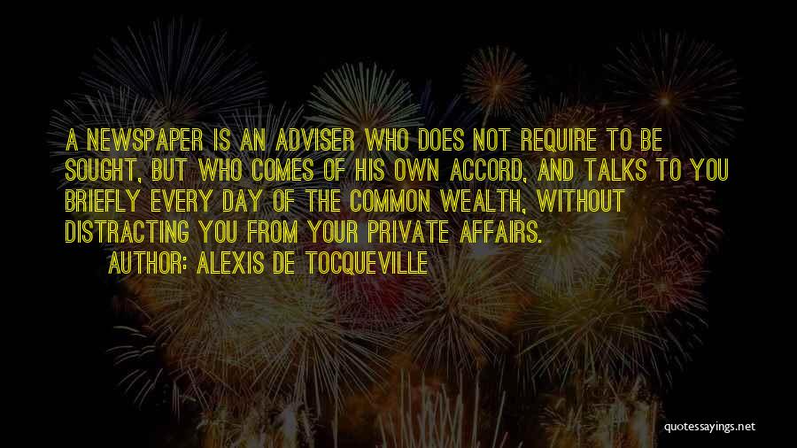 Alexis De Tocqueville Quotes: A Newspaper Is An Adviser Who Does Not Require To Be Sought, But Who Comes Of His Own Accord, And