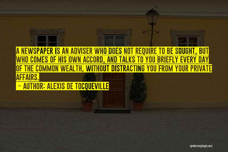 Alexis De Tocqueville Quotes: A Newspaper Is An Adviser Who Does Not Require To Be Sought, But Who Comes Of His Own Accord, And