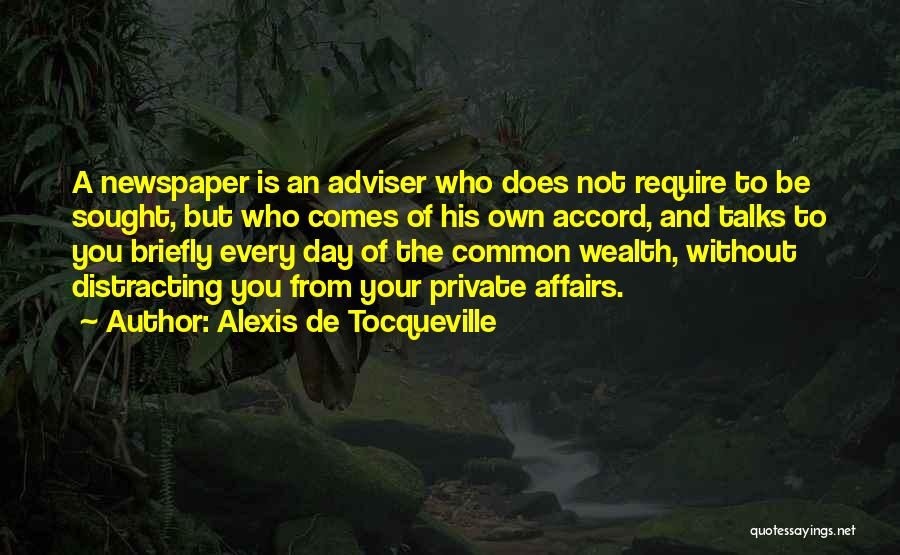 Alexis De Tocqueville Quotes: A Newspaper Is An Adviser Who Does Not Require To Be Sought, But Who Comes Of His Own Accord, And