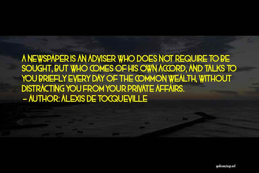 Alexis De Tocqueville Quotes: A Newspaper Is An Adviser Who Does Not Require To Be Sought, But Who Comes Of His Own Accord, And