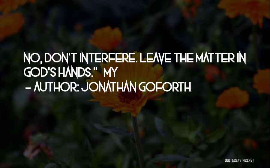 Jonathan Goforth Quotes: No, Don't Interfere. Leave The Matter In God's Hands. My