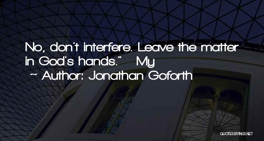 Jonathan Goforth Quotes: No, Don't Interfere. Leave The Matter In God's Hands. My