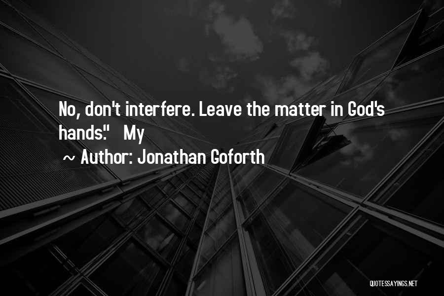 Jonathan Goforth Quotes: No, Don't Interfere. Leave The Matter In God's Hands. My