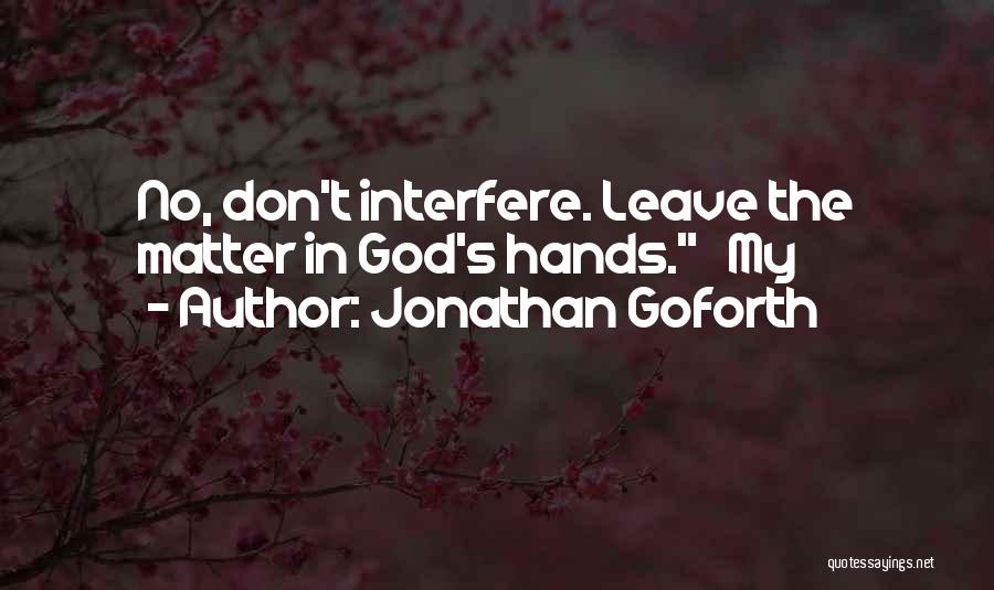 Jonathan Goforth Quotes: No, Don't Interfere. Leave The Matter In God's Hands. My