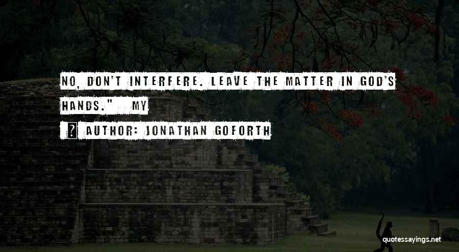 Jonathan Goforth Quotes: No, Don't Interfere. Leave The Matter In God's Hands. My