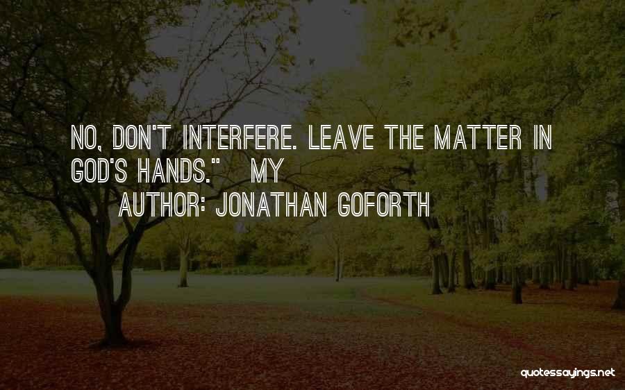 Jonathan Goforth Quotes: No, Don't Interfere. Leave The Matter In God's Hands. My