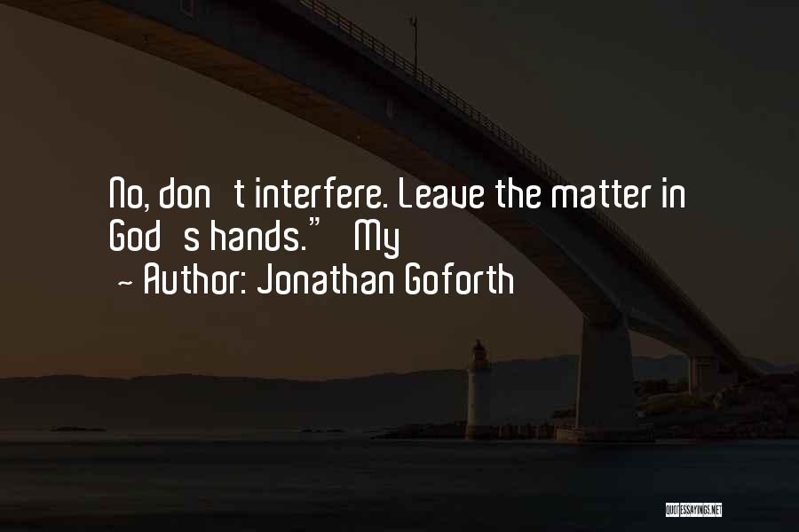 Jonathan Goforth Quotes: No, Don't Interfere. Leave The Matter In God's Hands. My