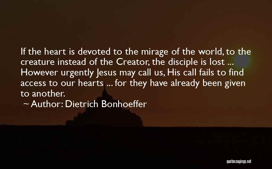 Dietrich Bonhoeffer Quotes: If The Heart Is Devoted To The Mirage Of The World, To The Creature Instead Of The Creator, The Disciple