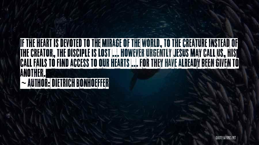 Dietrich Bonhoeffer Quotes: If The Heart Is Devoted To The Mirage Of The World, To The Creature Instead Of The Creator, The Disciple