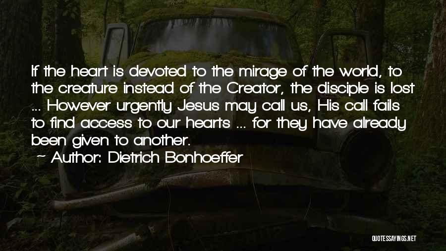 Dietrich Bonhoeffer Quotes: If The Heart Is Devoted To The Mirage Of The World, To The Creature Instead Of The Creator, The Disciple