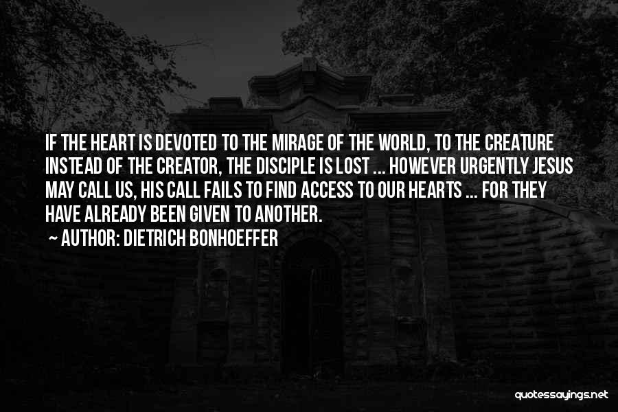 Dietrich Bonhoeffer Quotes: If The Heart Is Devoted To The Mirage Of The World, To The Creature Instead Of The Creator, The Disciple