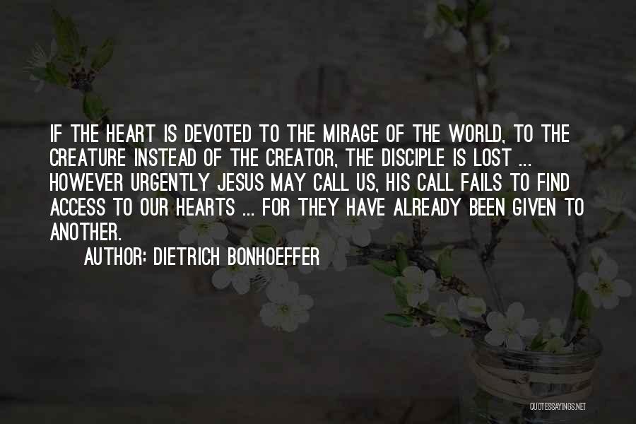 Dietrich Bonhoeffer Quotes: If The Heart Is Devoted To The Mirage Of The World, To The Creature Instead Of The Creator, The Disciple