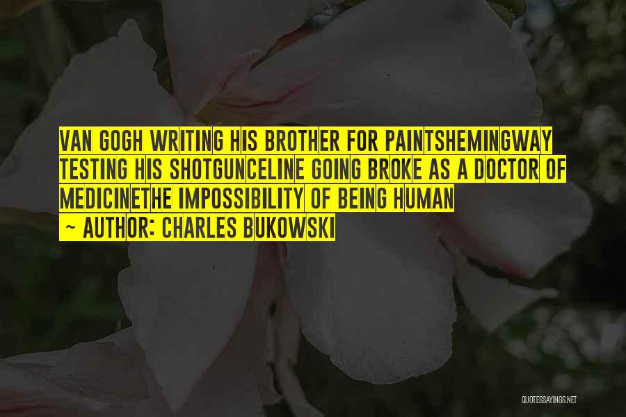 Charles Bukowski Quotes: Van Gogh Writing His Brother For Paintshemingway Testing His Shotgunceline Going Broke As A Doctor Of Medicinethe Impossibility Of Being