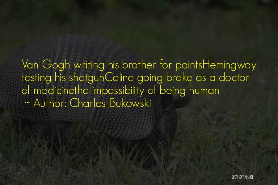 Charles Bukowski Quotes: Van Gogh Writing His Brother For Paintshemingway Testing His Shotgunceline Going Broke As A Doctor Of Medicinethe Impossibility Of Being