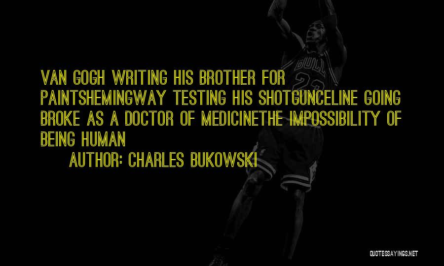 Charles Bukowski Quotes: Van Gogh Writing His Brother For Paintshemingway Testing His Shotgunceline Going Broke As A Doctor Of Medicinethe Impossibility Of Being