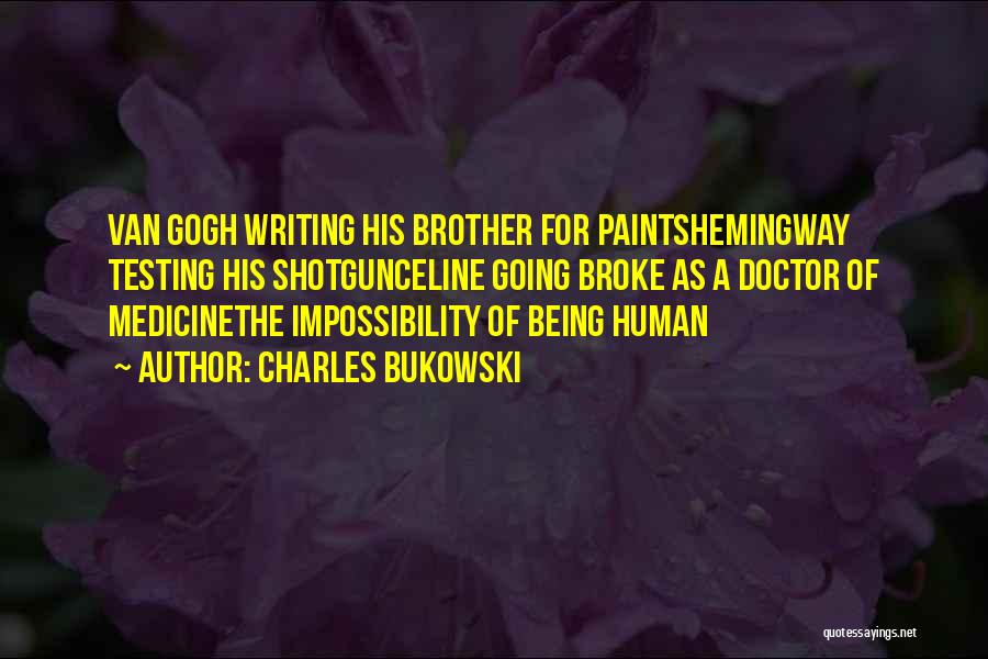 Charles Bukowski Quotes: Van Gogh Writing His Brother For Paintshemingway Testing His Shotgunceline Going Broke As A Doctor Of Medicinethe Impossibility Of Being