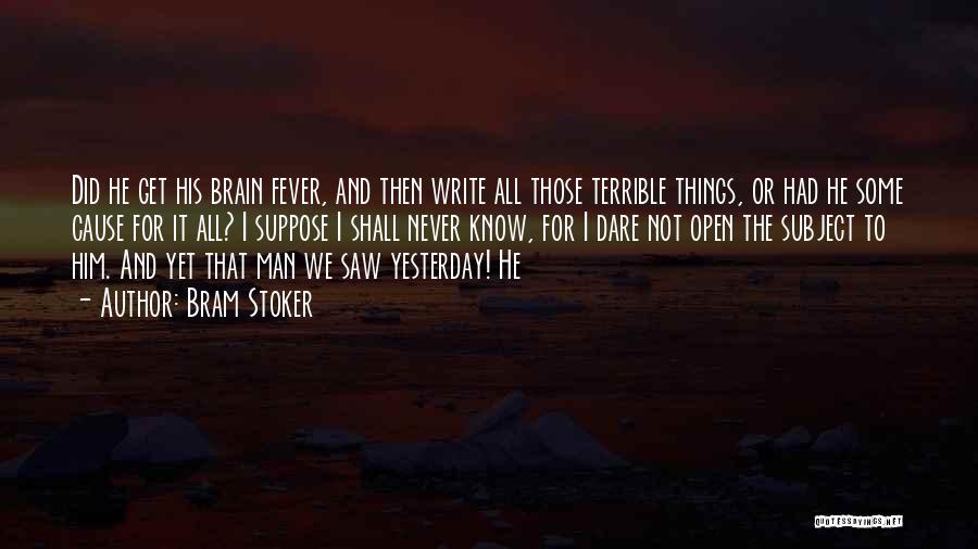 Bram Stoker Quotes: Did He Get His Brain Fever, And Then Write All Those Terrible Things, Or Had He Some Cause For It
