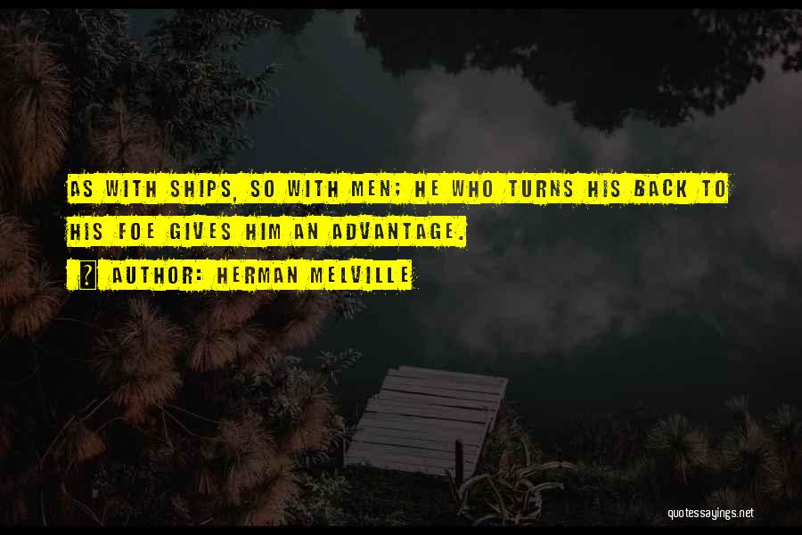 Herman Melville Quotes: As With Ships, So With Men; He Who Turns His Back To His Foe Gives Him An Advantage.