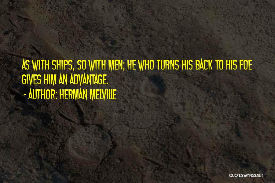 Herman Melville Quotes: As With Ships, So With Men; He Who Turns His Back To His Foe Gives Him An Advantage.