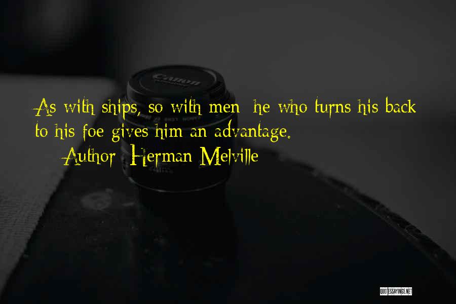 Herman Melville Quotes: As With Ships, So With Men; He Who Turns His Back To His Foe Gives Him An Advantage.