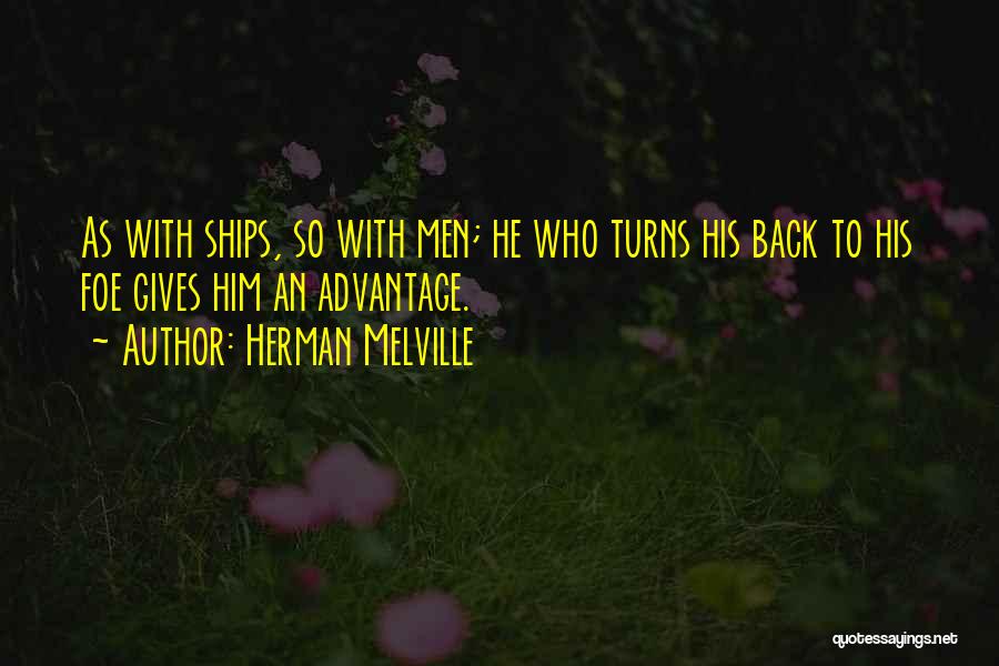 Herman Melville Quotes: As With Ships, So With Men; He Who Turns His Back To His Foe Gives Him An Advantage.