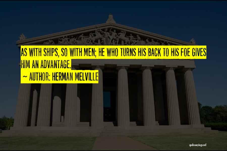 Herman Melville Quotes: As With Ships, So With Men; He Who Turns His Back To His Foe Gives Him An Advantage.