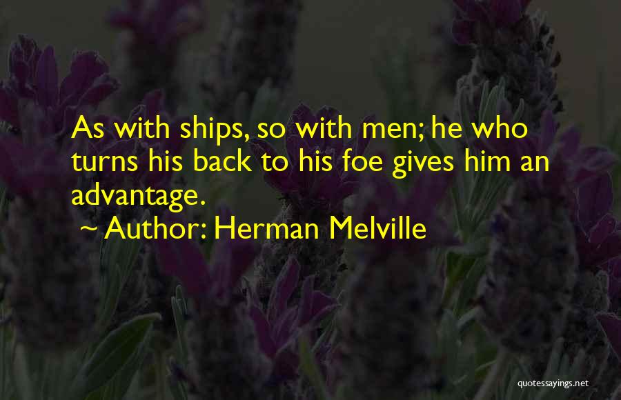 Herman Melville Quotes: As With Ships, So With Men; He Who Turns His Back To His Foe Gives Him An Advantage.