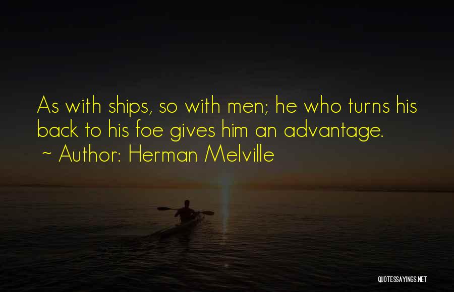 Herman Melville Quotes: As With Ships, So With Men; He Who Turns His Back To His Foe Gives Him An Advantage.