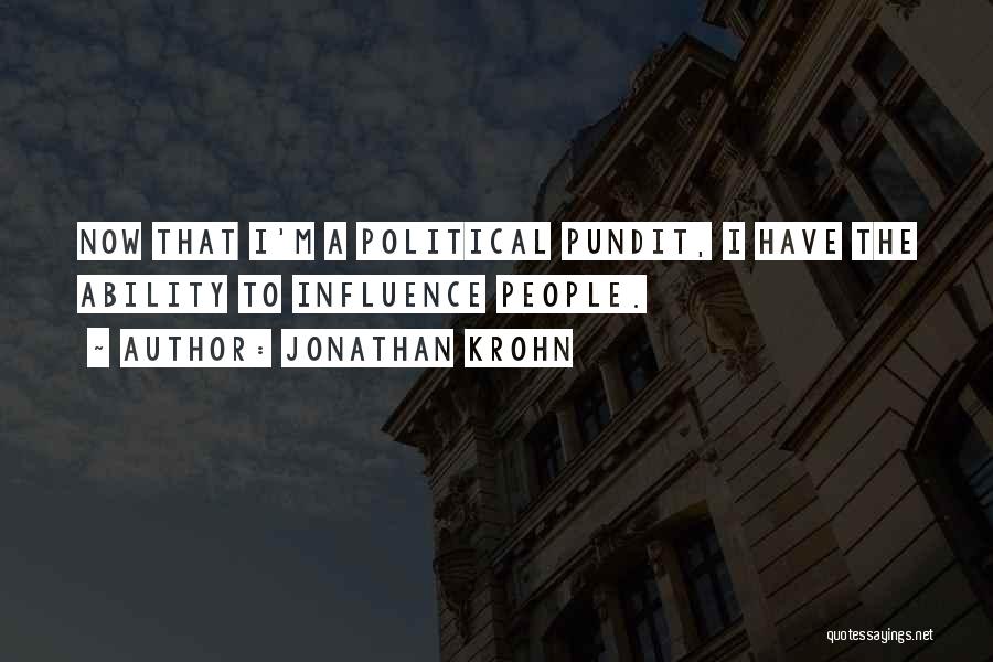 Jonathan Krohn Quotes: Now That I'm A Political Pundit, I Have The Ability To Influence People.