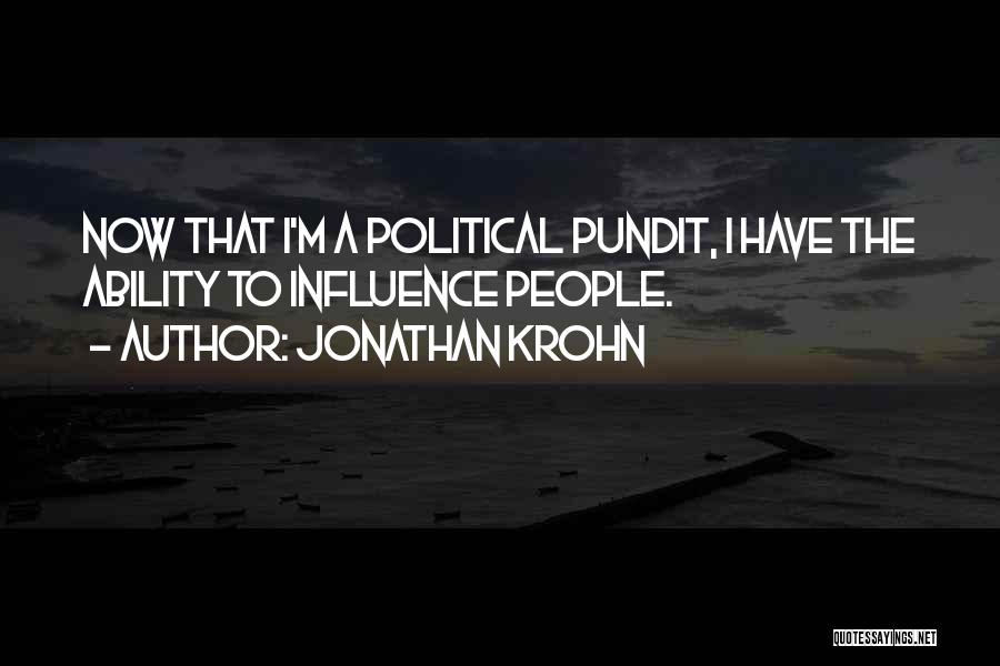Jonathan Krohn Quotes: Now That I'm A Political Pundit, I Have The Ability To Influence People.