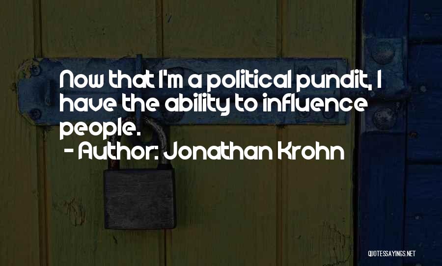 Jonathan Krohn Quotes: Now That I'm A Political Pundit, I Have The Ability To Influence People.