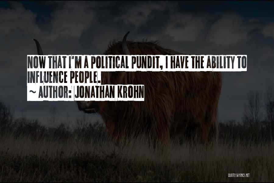 Jonathan Krohn Quotes: Now That I'm A Political Pundit, I Have The Ability To Influence People.