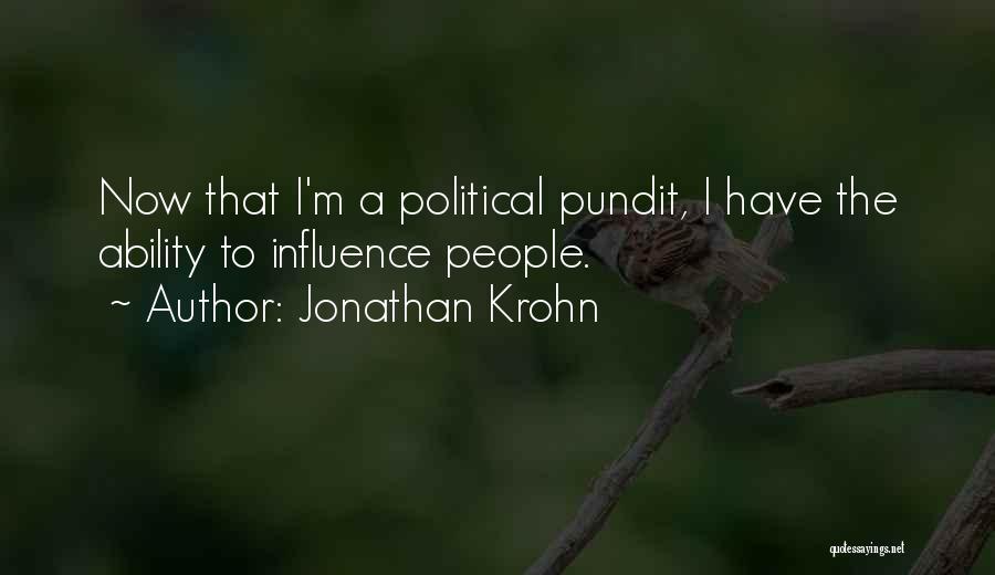 Jonathan Krohn Quotes: Now That I'm A Political Pundit, I Have The Ability To Influence People.