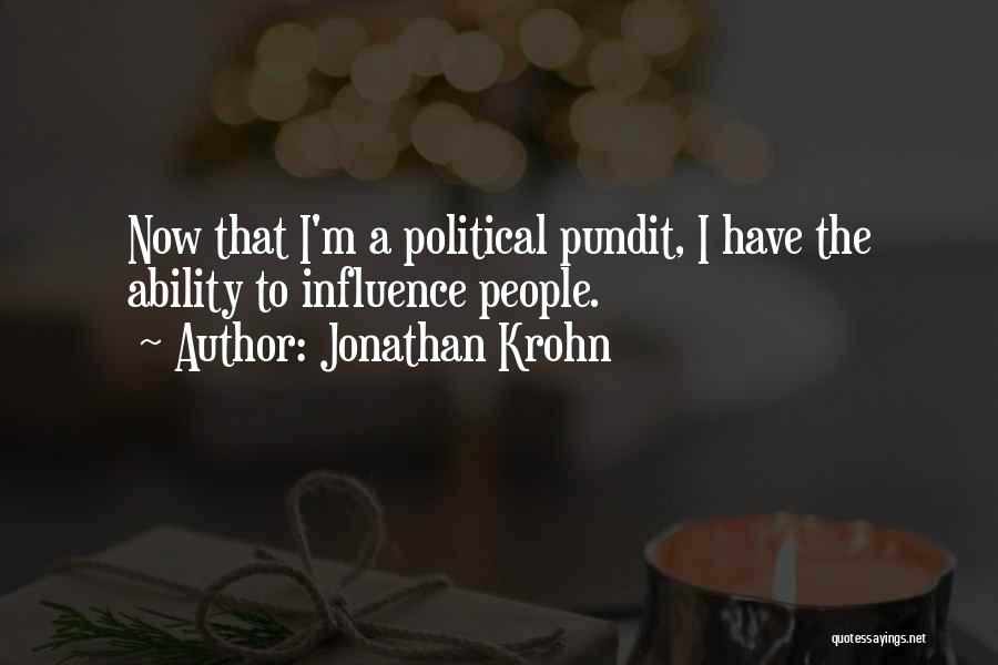 Jonathan Krohn Quotes: Now That I'm A Political Pundit, I Have The Ability To Influence People.