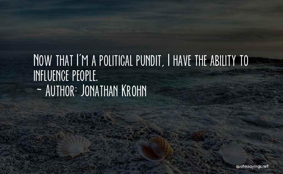 Jonathan Krohn Quotes: Now That I'm A Political Pundit, I Have The Ability To Influence People.